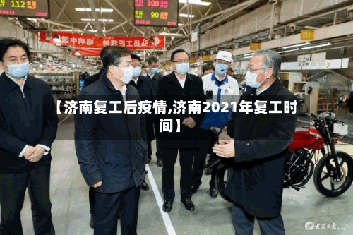 【济南复工后疫情,济南2021年复工时间】