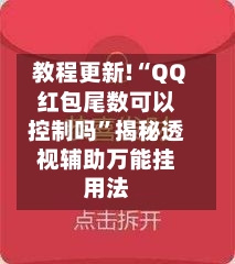 教程更新!“QQ红包尾数可以控制吗”揭秘透视辅助万能挂用法-第3张图片