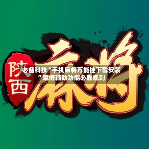必备科技“手机麻将万能挂下载安装	”掌握辅助功能必胜规则-第2张图片