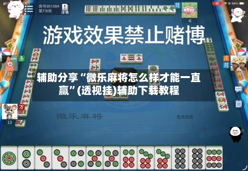 辅助分享“微乐麻将怎么样才能一直赢”(透视挂)辅助下载教程-第2张图片
