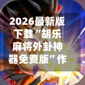 2026最新版下载“胡乐麻将外卦神器免费版”作弊(透视)透视辅助-第3张图片