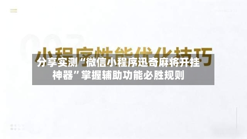 分享实测“微信小程序迅奇麻将开挂神器”掌握辅助功能必胜规则-第2张图片