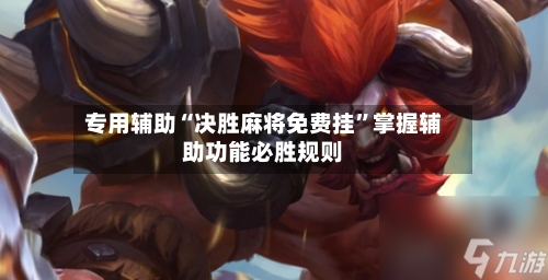 专用辅助“决胜麻将免费挂”掌握辅助功能必胜规则-第2张图片