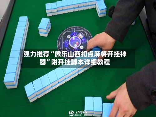 强力推荐“微乐山西扣点麻将开挂神器”附开挂脚本详细教程-第2张图片