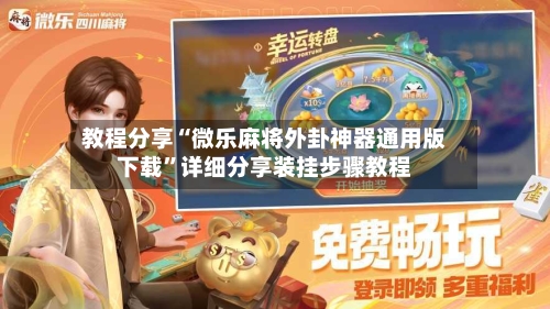 教程分享“微乐麻将外卦神器通用版下载”详细分享装挂步骤教程-第2张图片