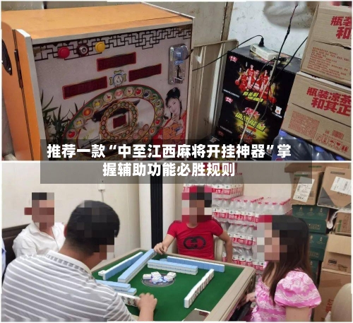 推荐一款“中至江西麻将开挂神器”掌握辅助功能必胜规则-第2张图片