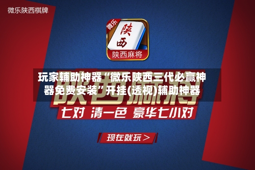 玩家辅助神器“微乐陕西三代必赢神器免费安装”开挂(透视)辅助神器-第2张图片