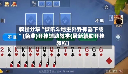教程分享“微乐斗地主外卦神器下载”(免费)开挂辅助教学(最新辅助开挂教程)