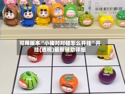 可用版本“小猪对对碰怎么开挂”开挂(透视)最新辅助详细-第3张图片