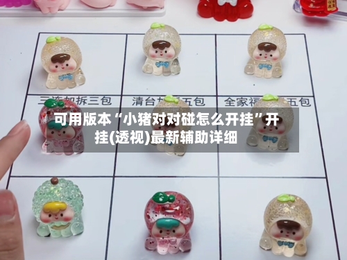 可用版本“小猪对对碰怎么开挂”开挂(透视)最新辅助详细-第2张图片