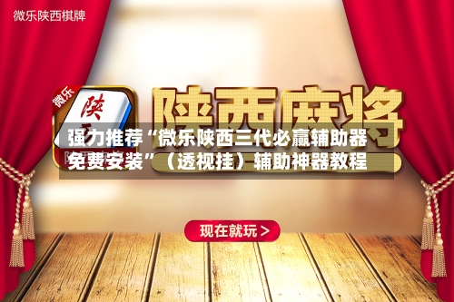 强力推荐“微乐陕西三代必赢辅助器免费安装”（透视挂）辅助神器教程-第3张图片