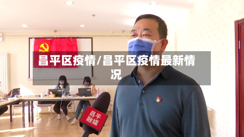 昌平区疫情/昌平区疫情最新情况