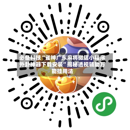 必备科技“雀神广东麻将微信小程序外卦神器下载安装	”揭秘透视辅助万能挂用法-第2张图片