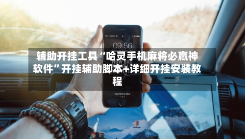 辅助开挂工具“哈灵手机麻将必赢神软件	”开挂辅助脚本+详细开挂安装教程-第2张图片