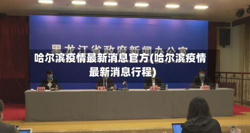 哈尔滨疫情最新消息官方(哈尔滨疫情最新消息行程)-第3张图片