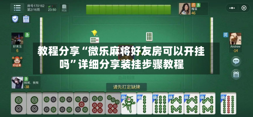 教程分享“微乐麻将好友房可以开挂吗”详细分享装挂步骤教程-第2张图片