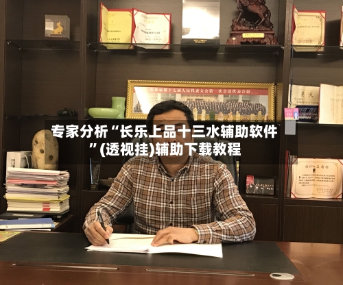 专家分析“长乐上品十三水辅助软件”(透视挂)辅助下载教程
