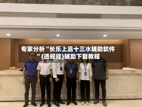 专家分析“长乐上品十三水辅助软件”(透视挂)辅助下载教程-第3张图片