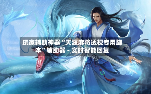 玩家辅助神器“天涯麻将透视专用脚本”辅助器 - 实时智能回复-第3张图片