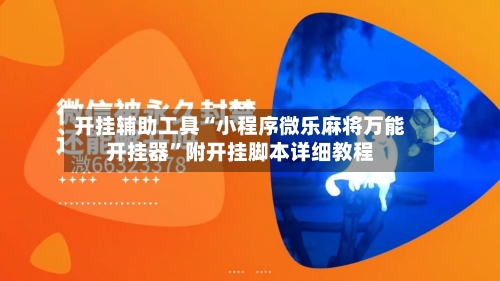 开挂辅助工具“小程序微乐麻将万能开挂器”附开挂脚本详细教程-第2张图片