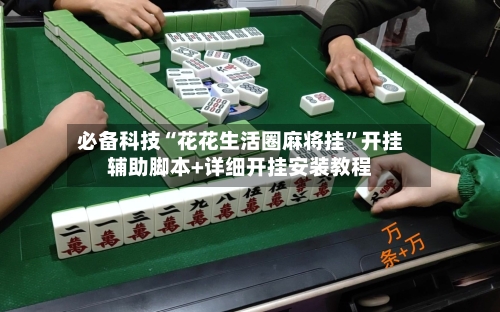 必备科技“花花生活圈麻将挂”开挂辅助脚本+详细开挂安装教程-第3张图片