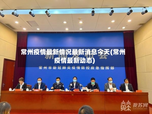 常州疫情最新情况最新消息今天(常州疫情最新动态)