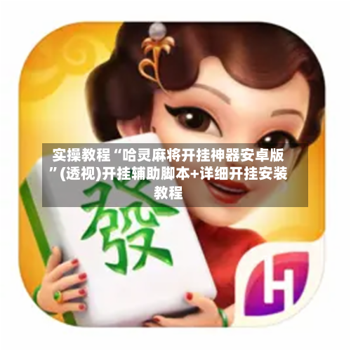 实操教程“哈灵麻将开挂神器安卓版”(透视)开挂辅助脚本+详细开挂安装教程-第3张图片