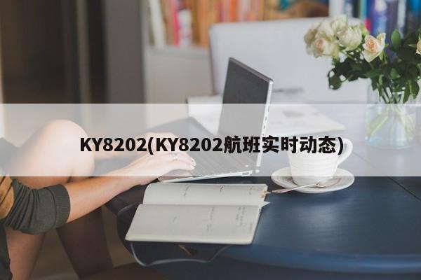 KY8202(KY8202航班实时动态)